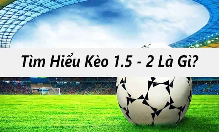 Thông tin cơ bản về kèo chấp 1.5/2