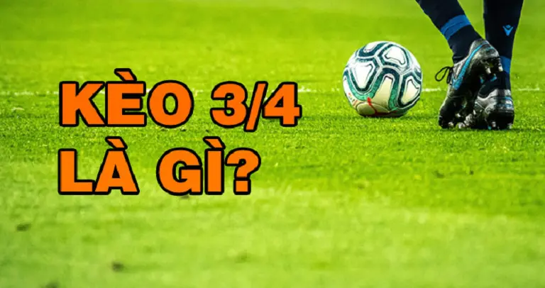 Kèo chấp 3/4 là gì? Cách đọc kèo chấp 3/4 trong bóng đá 