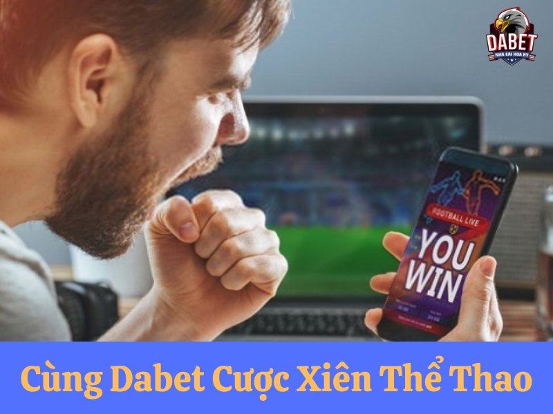 Cùng Dabet cược xiên thể thao – Cược 1 lời 100 đỉnh chóp