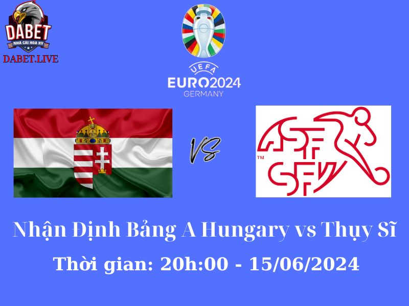 Nhận định bảng A Hungary vs Thụy Sĩ – Đội nào theo chân Đức?