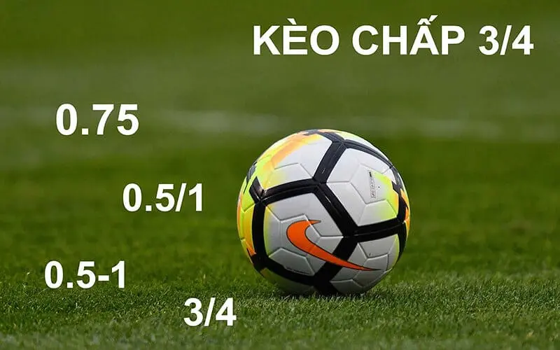 Kèo chấp 3/4 – Cách để có thể chơi kèo 3/4 dễ dàng và ăn kèo một cách nhanh chóng