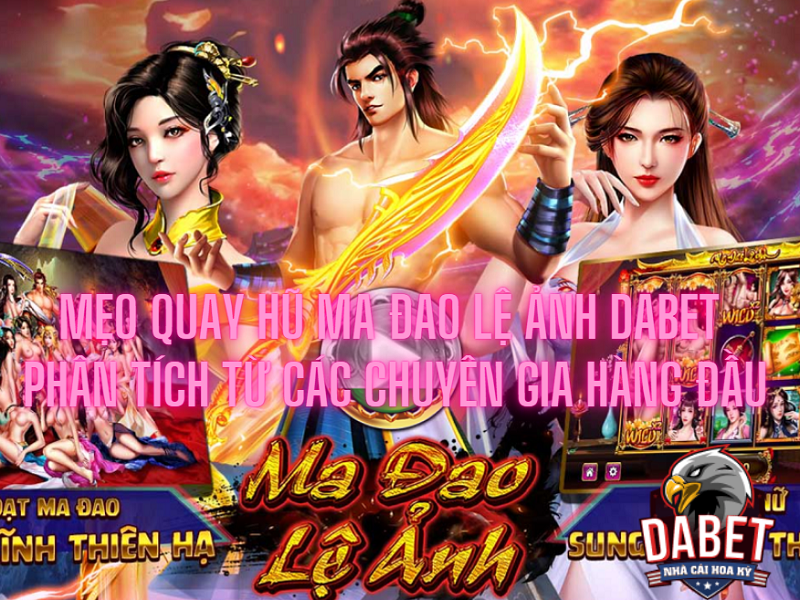 Mẹo quay hũ ma đao lệ ảnh Dabet – Phân tích từ các chuyên gia hàng đầu